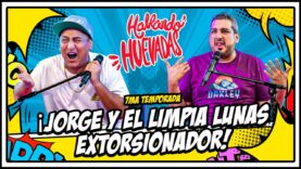 HABLANDO HUEVADAS – Séptima Temporada [JORGE Y EL LIMPIA LUNAS EXTORSIONADOR]