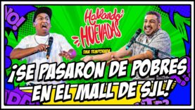 HABLANDO HUEVADAS – Séptima Temporada [SE PASARON DE POBRES EN EL MALL DE SJL]