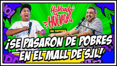 HABLANDO HUEVADAS – Séptima Temporada [SE PASARON DE POBRES EN EL MALL DE SJL]